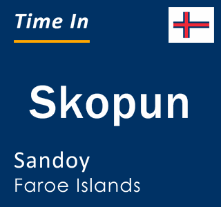 Current local time in Skopun, Sandoy, Faroe Islands