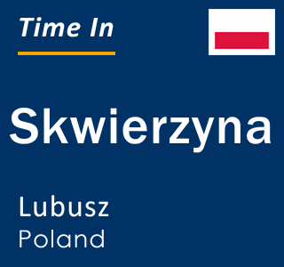 Current local time in Skwierzyna, Lubusz, Poland