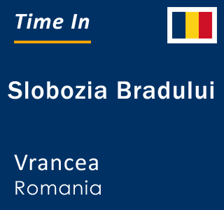 Current local time in Slobozia Bradului, Vrancea, Romania