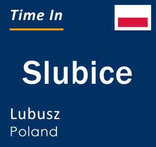 Current local time in Slubice, Lubusz, Poland