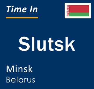 Current local time in Slutsk, Minsk, Belarus