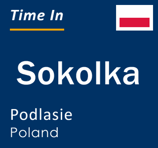 Current local time in Sokolka, Podlasie, Poland