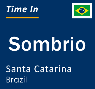 Current local time in Sombrio, Santa Catarina, Brazil