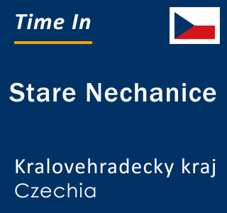 Current local time in Stare Nechanice, Kralovehradecky kraj, Czechia