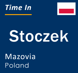 Current local time in Stoczek, Mazovia, Poland