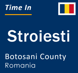 Current local time in Stroiesti, Botosani County, Romania