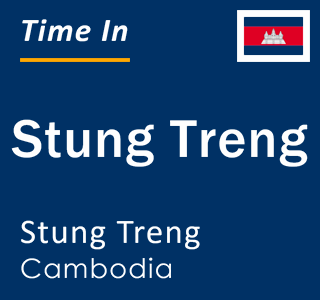 Current local time in Stung Treng, Stung Treng, Cambodia