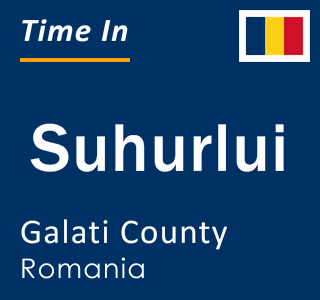 Current local time in Suhurlui, Galati County, Romania