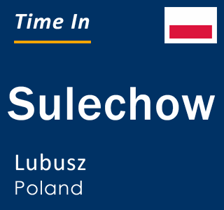 Current local time in Sulechow, Lubusz, Poland