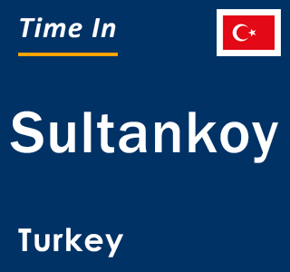 Current local time in Sultankoy, Turkey