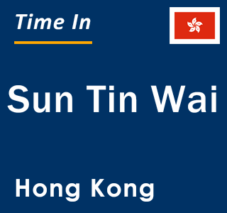 Current local time in Sun Tin Wai, Hong Kong