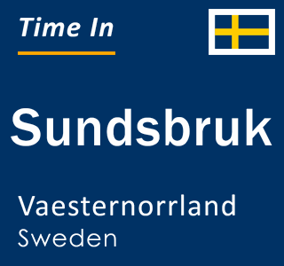 Current local time in Sundsbruk, Vaesternorrland, Sweden