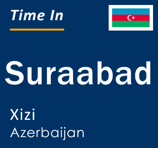 Current local time in Suraabad, Xizi, Azerbaijan