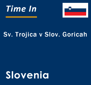 Current local time in Sv. Trojica v Slov. Goricah, Slovenia