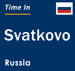 Current local time in Svatkovo, Russia