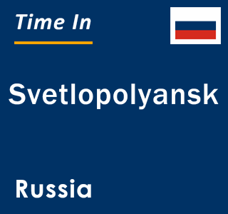 Current local time in Svetlopolyansk, Russia