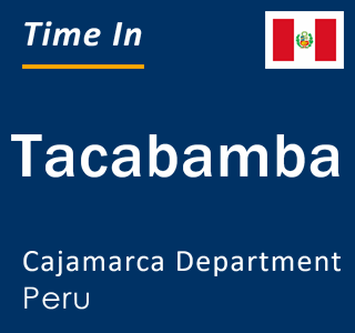 Current local time in Tacabamba, Cajamarca Department, Peru