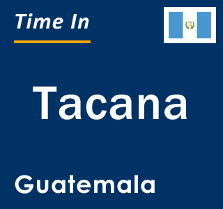 Current local time in Tacana, Guatemala