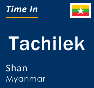 Current local time in Tachilek, Shan, Myanmar