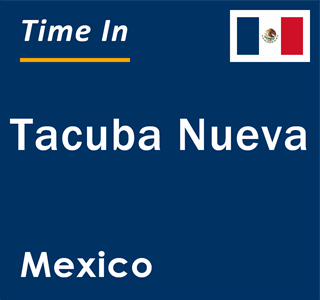 Current local time in Tacuba Nueva, Mexico