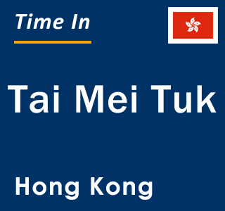 Current local time in Tai Mei Tuk, Hong Kong