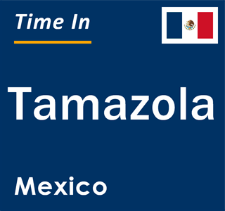 Current local time in Tamazola, Mexico