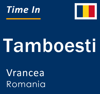 Current local time in Tamboesti, Vrancea, Romania