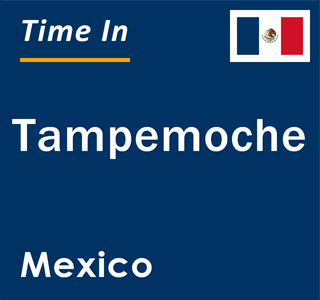 Current local time in Tampemoche, Mexico