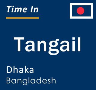 Current local time in Tangail, Dhaka, Bangladesh