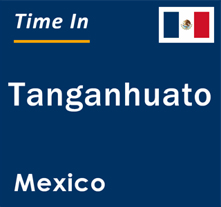 Current local time in Tanganhuato, Mexico