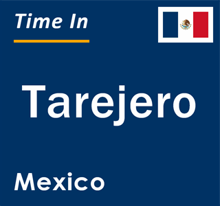 Current local time in Tarejero, Mexico