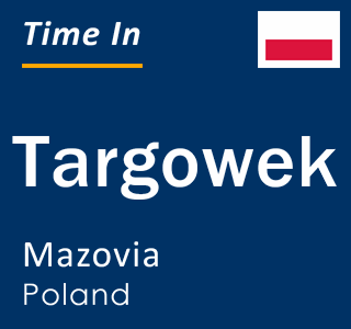 Current local time in Targowek, Mazovia, Poland