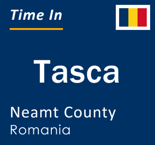 Current local time in Tasca, Neamt County, Romania