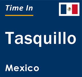 Current local time in Tasquillo, Mexico