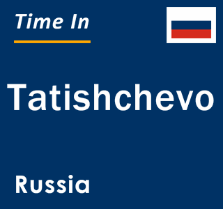 Current local time in Tatishchevo, Russia