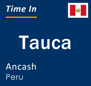 Current local time in Tauca, Ancash, Peru