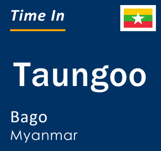 Current local time in Taungoo, Bago, Myanmar