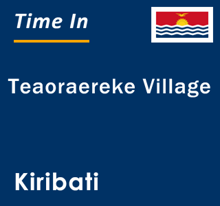 Current local time in Teaoraereke Village, Kiribati