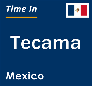 Current local time in Tecama, Mexico