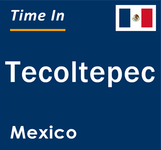 Current local time in Tecoltepec, Mexico