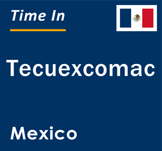 Current local time in Tecuexcomac, Mexico