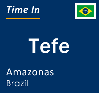 Current local time in Tefe, Amazonas, Brazil