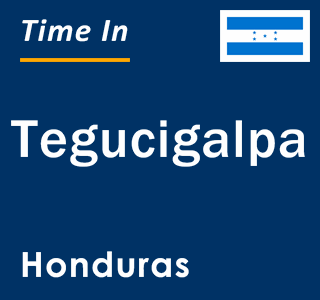 Current local time in Tegucigalpa, Honduras