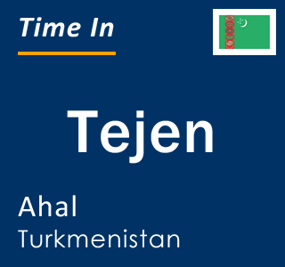 Current local time in Tejen, Ahal, Turkmenistan