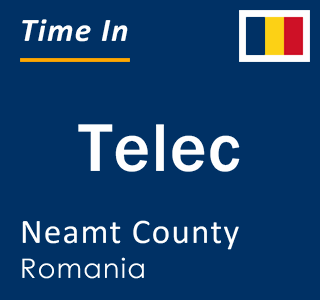 Current local time in Telec, Neamt County, Romania