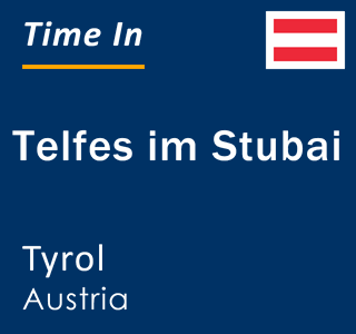 Current local time in Telfes im Stubai, Tyrol, Austria