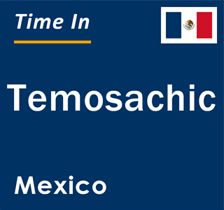 Current local time in Temosachic, Mexico