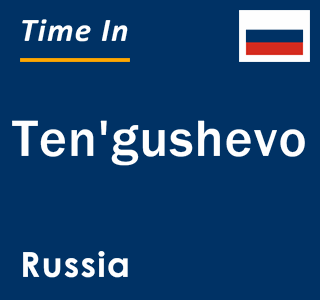 Current local time in Ten'gushevo, Russia