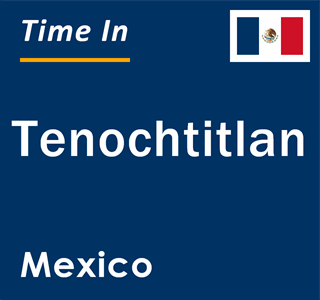 Current local time in Tenochtitlan, Mexico