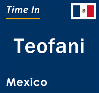 Current local time in Teofani, Mexico